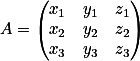A=\begin{pmatrix}
x_1 & y_1 & z_1 \\
x_2 & y_2 & z_2 \\
x_3 & y_3 & z_3
\end{pmatrix}
