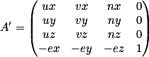 A'=
\begin{pmatrix}
ux & vx & nx & 0 \\
uy & vy & ny & 0 \\
uz & vz & nz & 0 \\
-ex & -ey & -ez & 1
\end{pmatrix}